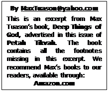 Text Box: By MaxTuason@yahoo.com

This is an excerpt from Max Tu-asons book, Deep Things of God, advertised in this issue of Petah Tikvah. The book con-tains all the footnotes missing in this excerpt. We recommend Maxs books to our readers, available through:
Amazon.com
