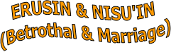 ERUSIN & NISU'IN
(Betrothal & Marriage)