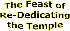 The Feast of
Re-Dedicating
the Temple